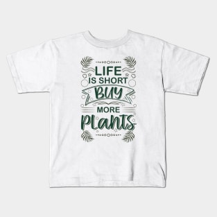 life is short buy more plants plant humor garden Kids T-Shirt